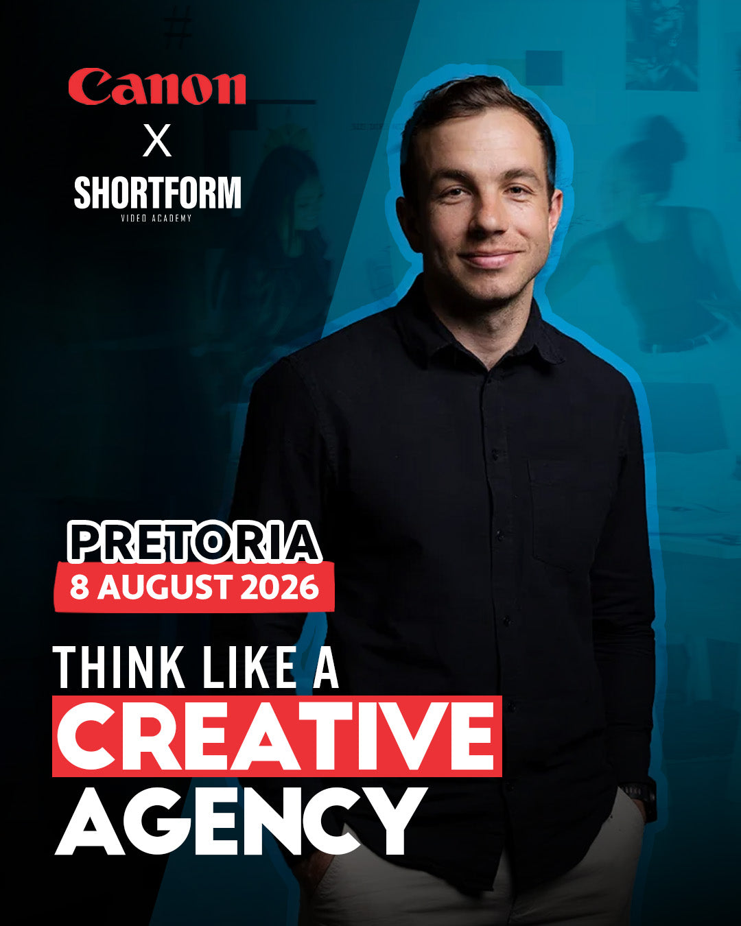 Promotional poster for a Canon x Shortform event in Pretoria, August 8, 2026, featuring a man in a black shirt against a dark blue and black background with bold text reading 'Think Like a Creative Agency'.